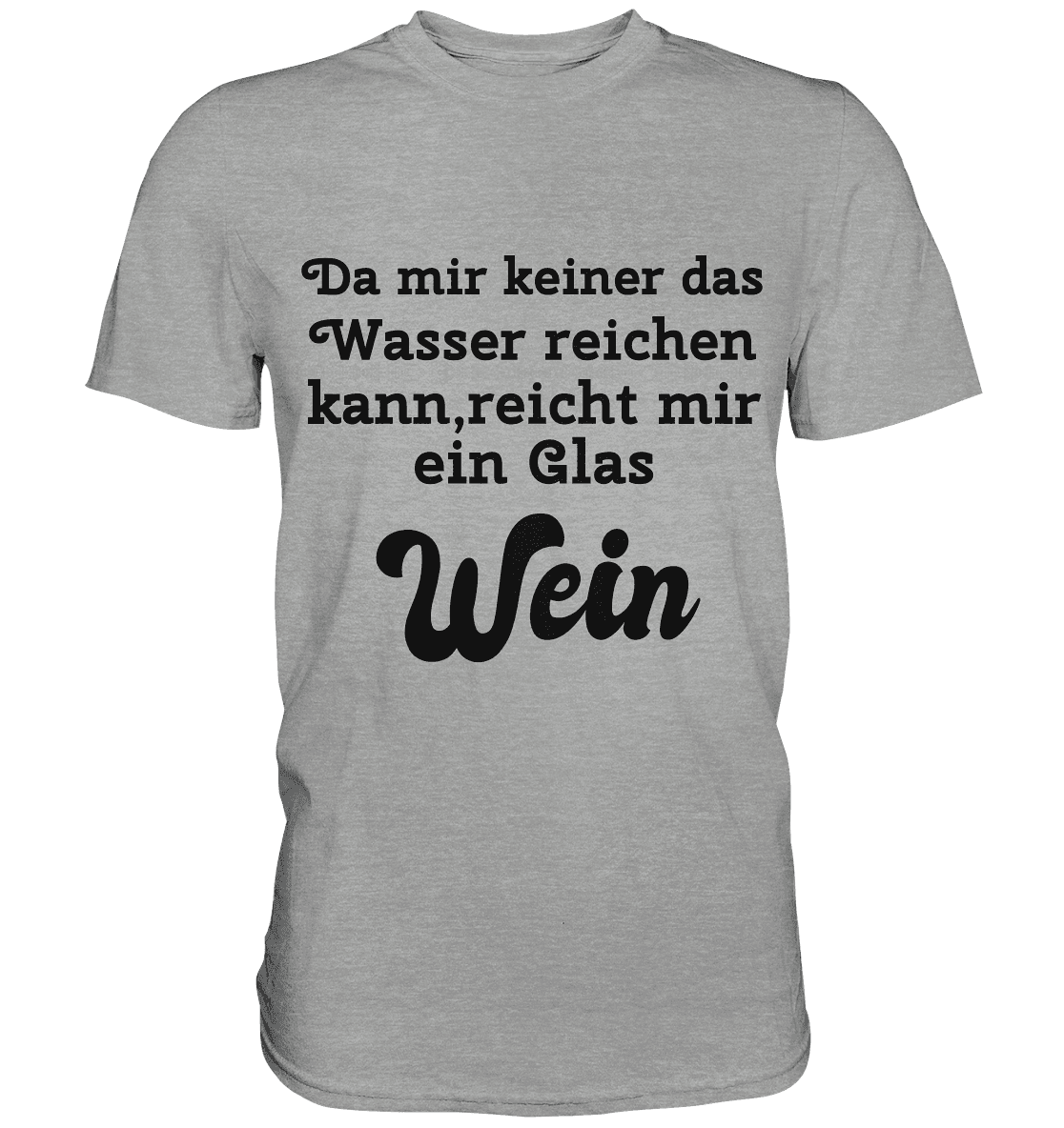 Da mir keiner das Wasser reichen kann,reicht mir ein Glas Wein , Fun - Classic Shirt - Online Kaufhaus München
