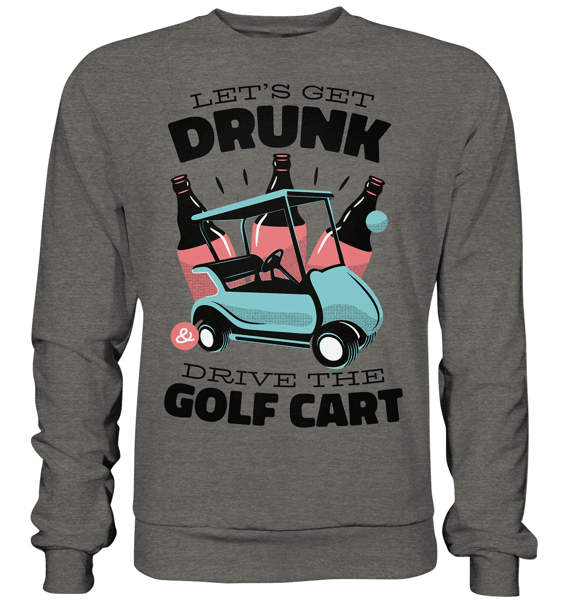 Let´s get drunk drive the golf cart ,Lass uns betrunken mit dem Golfwagen fahren - Basic Sweatshirt - Online Kaufhaus München