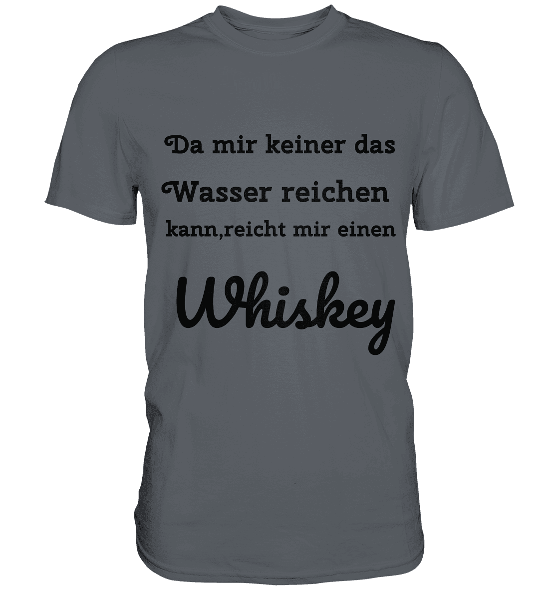 Da mir keiner das Wasser reichen kann, reicht mir einen Whiskey . Fun T-Shirt - Classic Shirt - Online Kaufhaus München