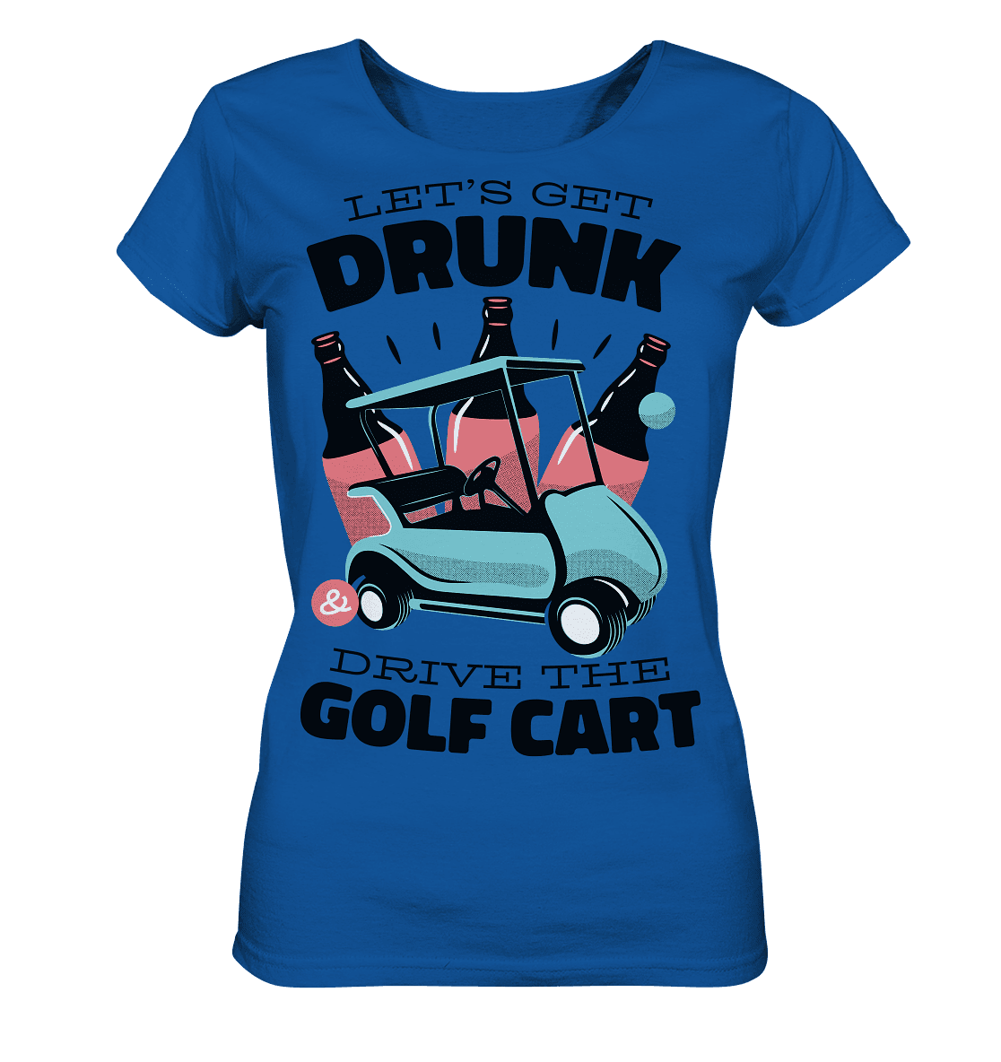 Let´s get drunk drive the golf cart ,Lass uns betrunken mit dem Golfwagen fahren - Ladies Organic Shirt - Online Kaufhaus München