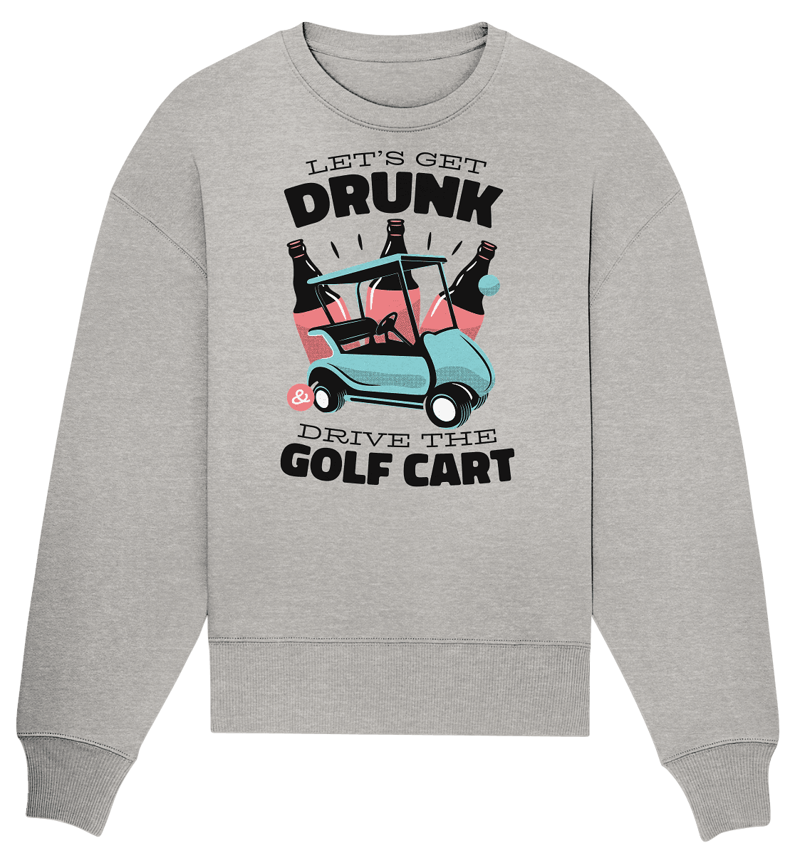 Let´s get drunk drive the golf cart ,Lass uns betrunken mit dem Golfwagen fahren - Organic Oversize Sweatshirt - Online Kaufhaus München