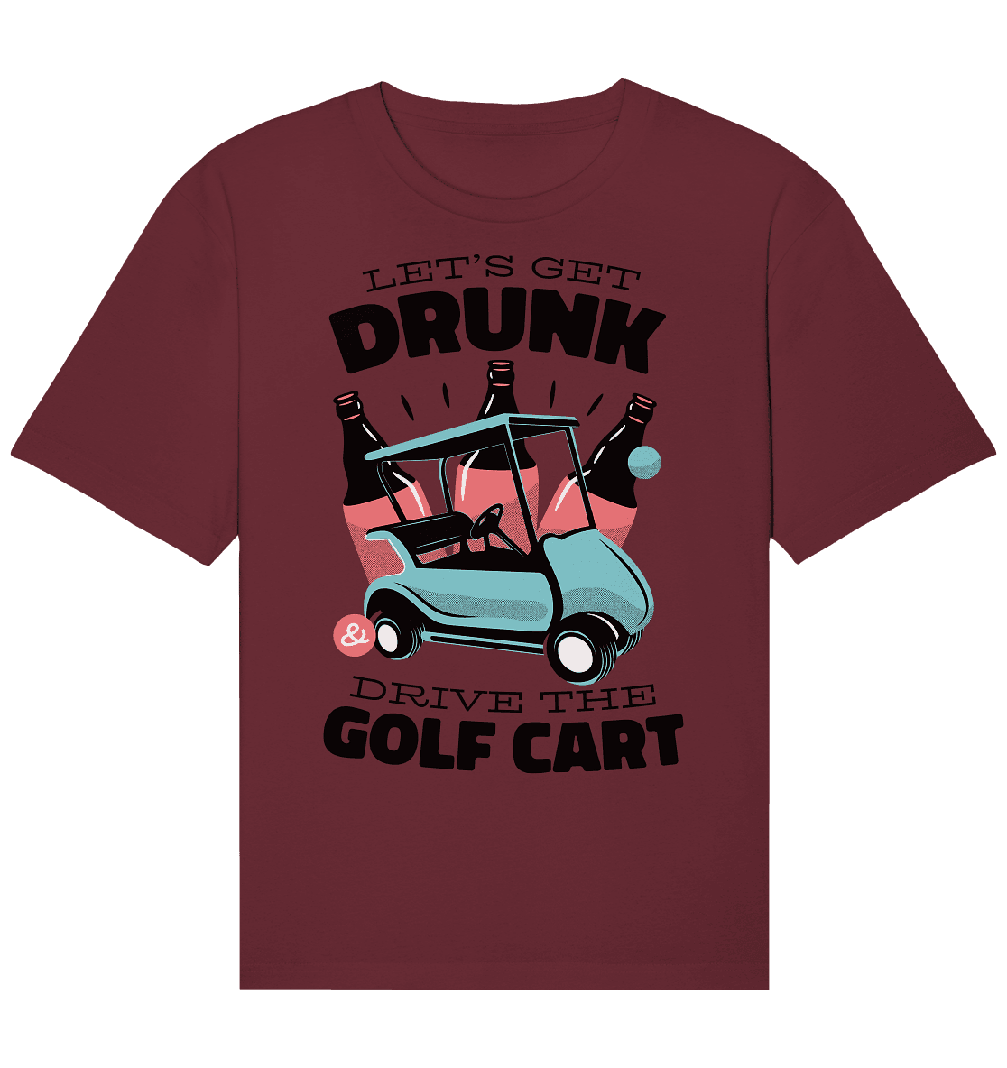 Let´s get drunk drive the golf cart ,Lass uns betrunken mit dem Golfwagen fahren - Organic Relaxed Shirt - Online Kaufhaus München