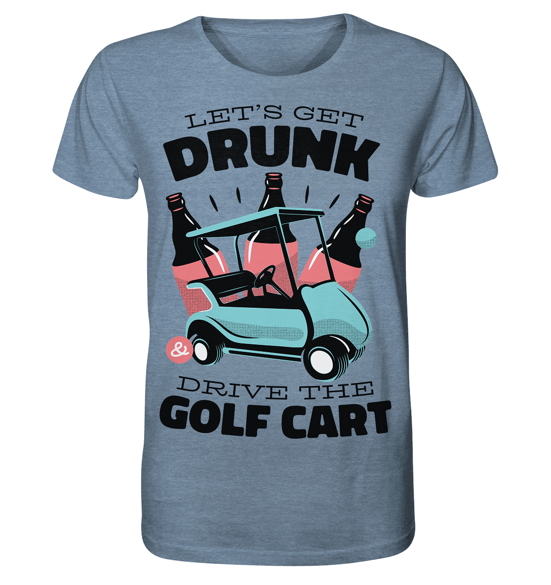 Let´s get drunk drive the golf cart ,Lass uns betrunken mit dem Golfwagen fahren - Organic Shirt (meliert) - Online Kaufhaus München