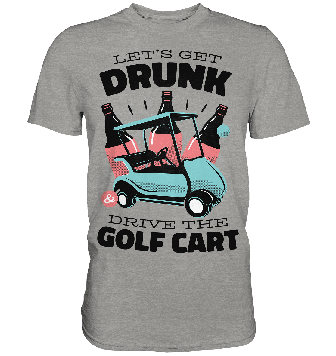 Let´s get drunk drive the golf cart ,Lass uns betrunken mit dem Golfwagen fahren - Premium Shirt - Online Kaufhaus München