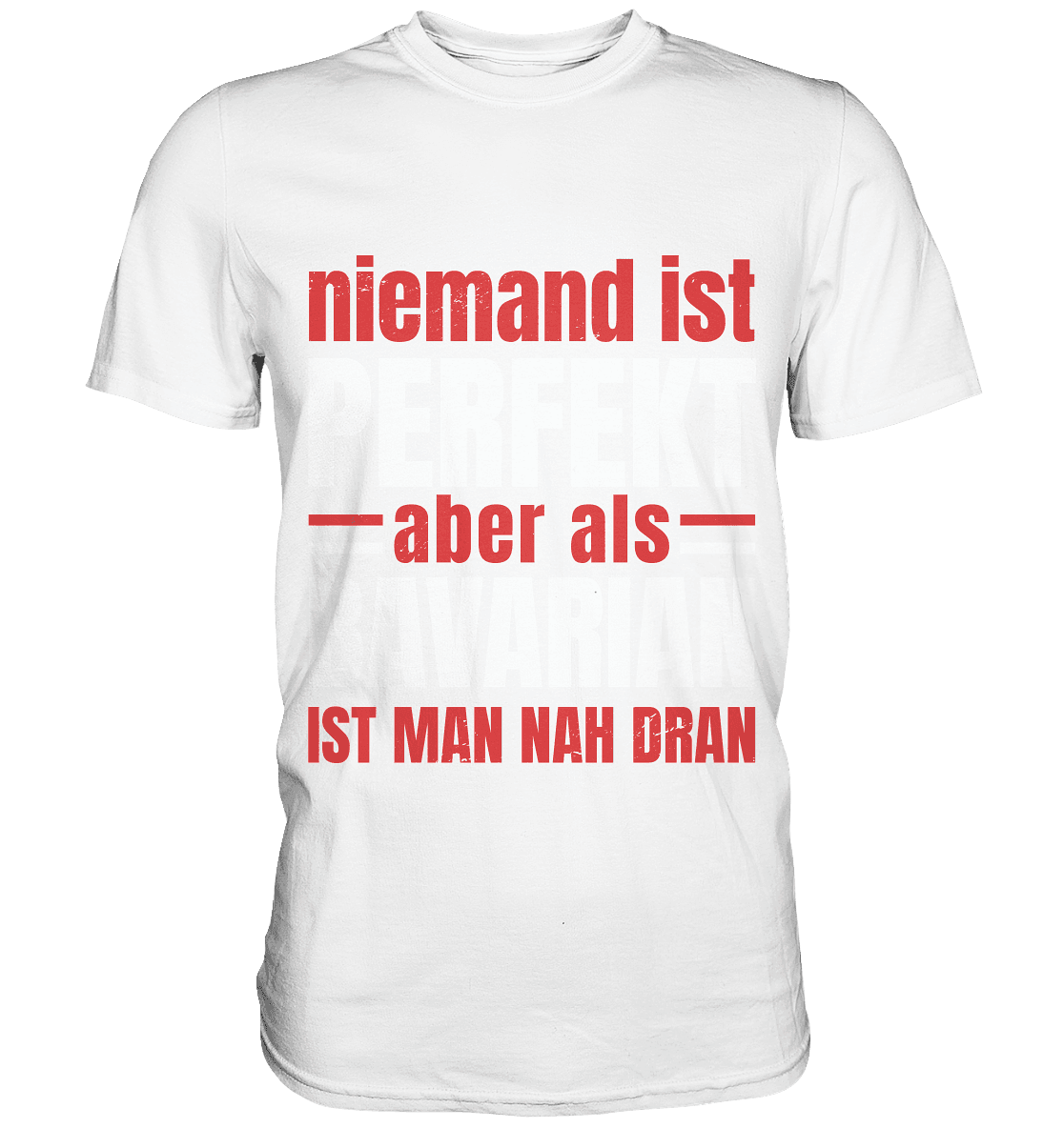 Niemand ist perfekt aber als Bavarian ist man nah dran - Premium Shirt - Online Kaufhaus München