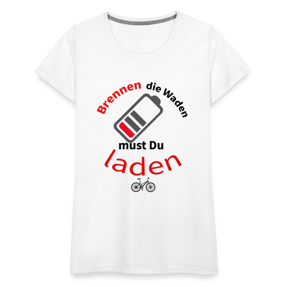 Brennen die Waden, musst du laden! Das perfekte Damen - Frauen Premium T-Shirt für alle Biker - Weiß