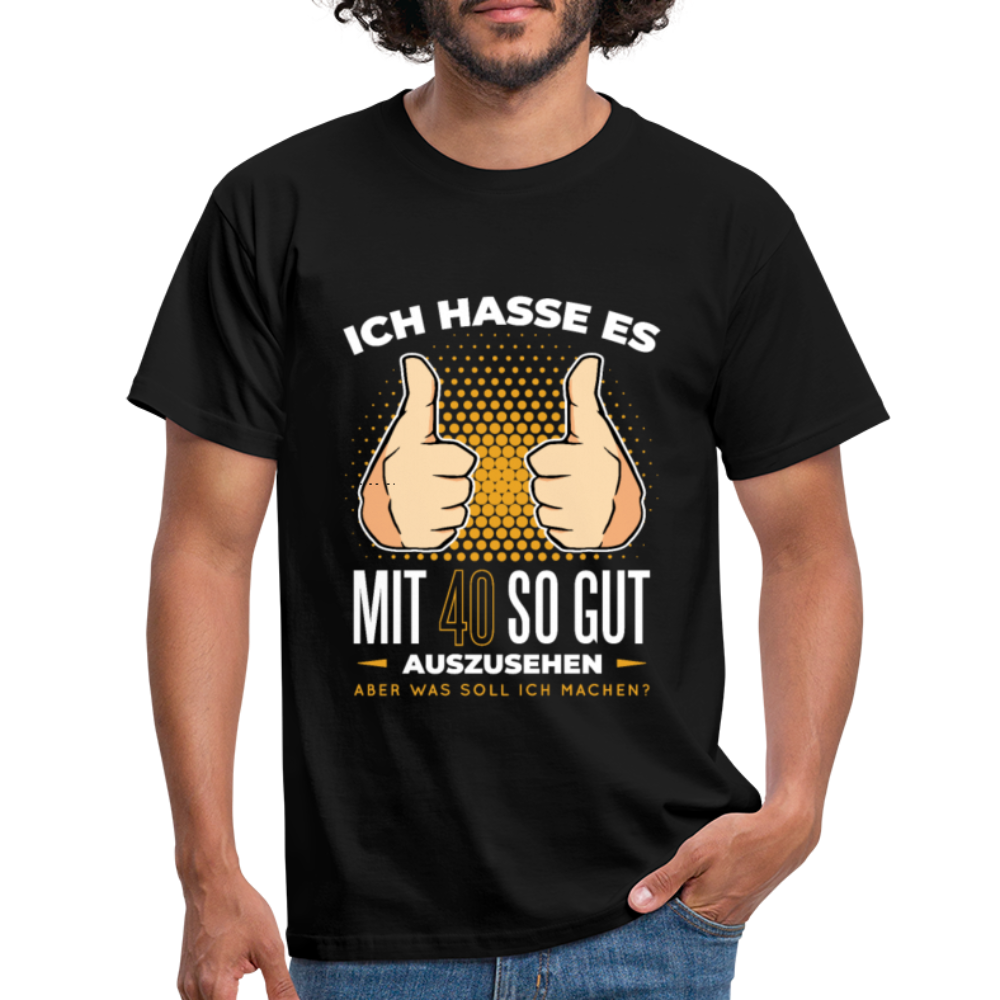 Herren - Männer T-Shirt Ich hasse es mit 40 so gut auszusehen - Schwarz