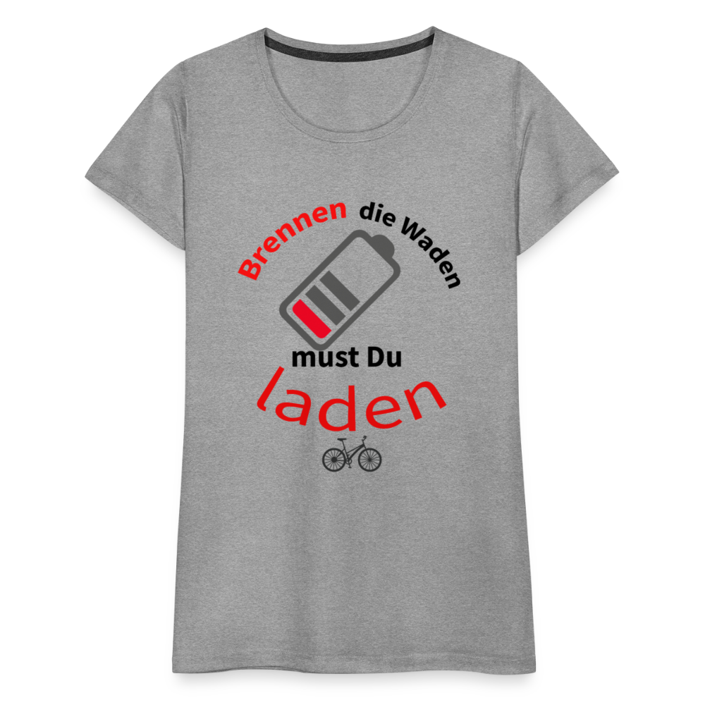 Brennen die Waden, musst du laden! Das perfekte Damen - Frauen Premium T-Shirt für alle Biker - Grau meliert