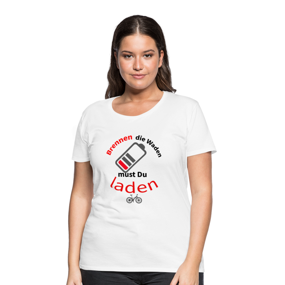 Brennen die Waden, musst du laden! Das perfekte Damen - Frauen Premium T-Shirt für alle Biker - Weiß