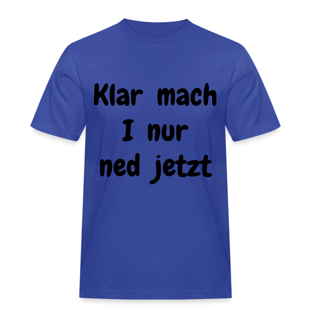 Herren Männer Workwear T- Shirt bayrisch Klar mach i nur ned jetzt - Royalblau