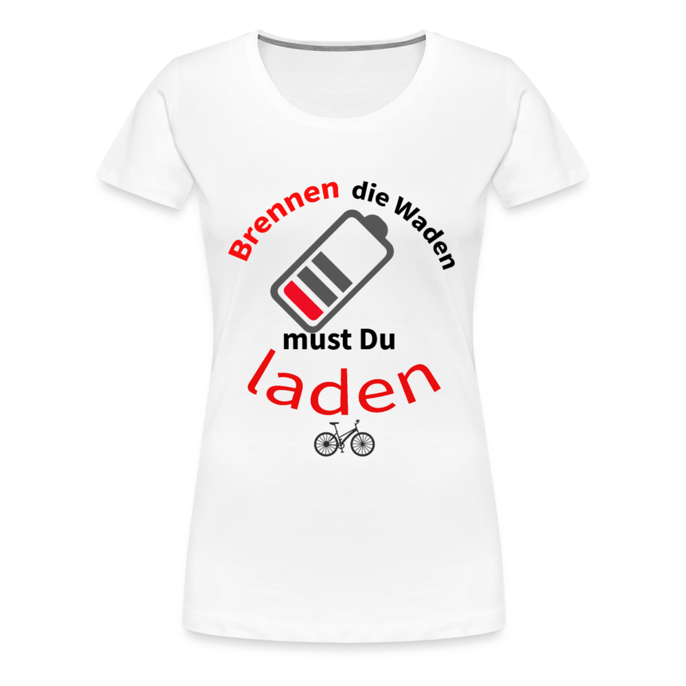 Brennen die Waden, musst du laden! Das perfekte Damen - Frauen Premium T-Shirt für alle Biker - Weiß