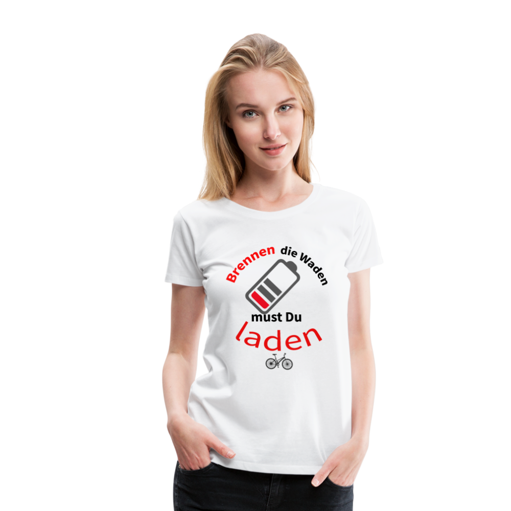 Brennen die Waden, musst du laden! Das perfekte Damen - Frauen Premium T-Shirt für alle Biker - Weiß