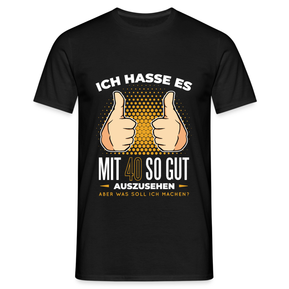 Herren - Männer T-Shirt Ich hasse es mit 40 so gut auszusehen - Schwarz