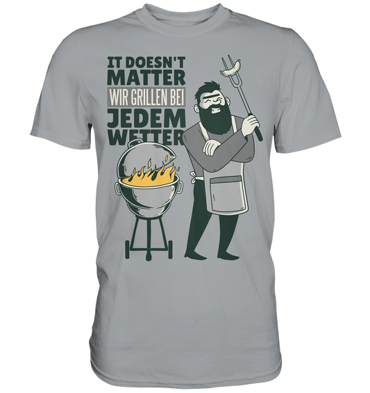 It doesn't matter we grill in any weather - Classic Shirt