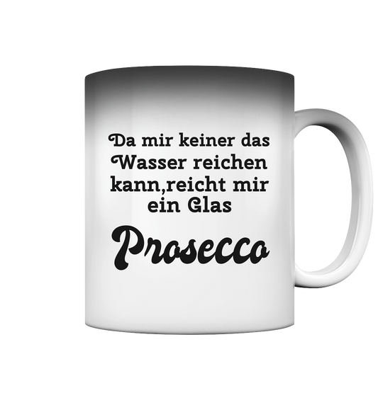 Da mir keiner das Wasser reichen kann, reicht mir ein Glas Prosecco -Designe Munich Palms  - Magic Mug