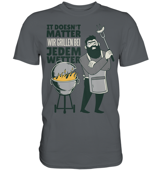 It doesn't Matter wir grillen bei jedem Wetter  - Premium Shirt