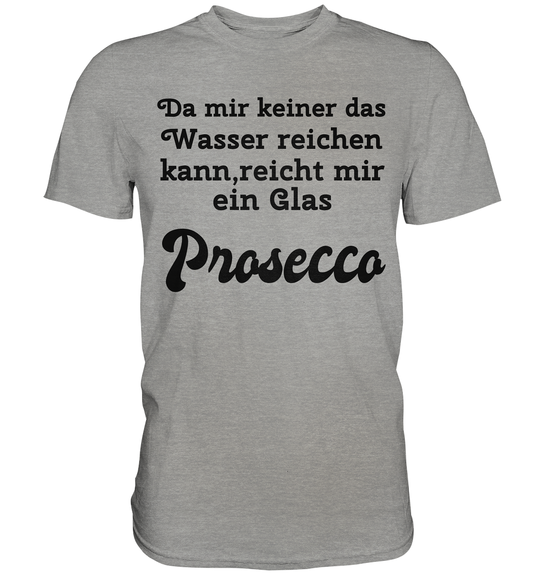 Da mir keiner das Wasser reichen kann, reicht mir ein Glas Prosecco -Designe Munich Palms  - Premium Shirt