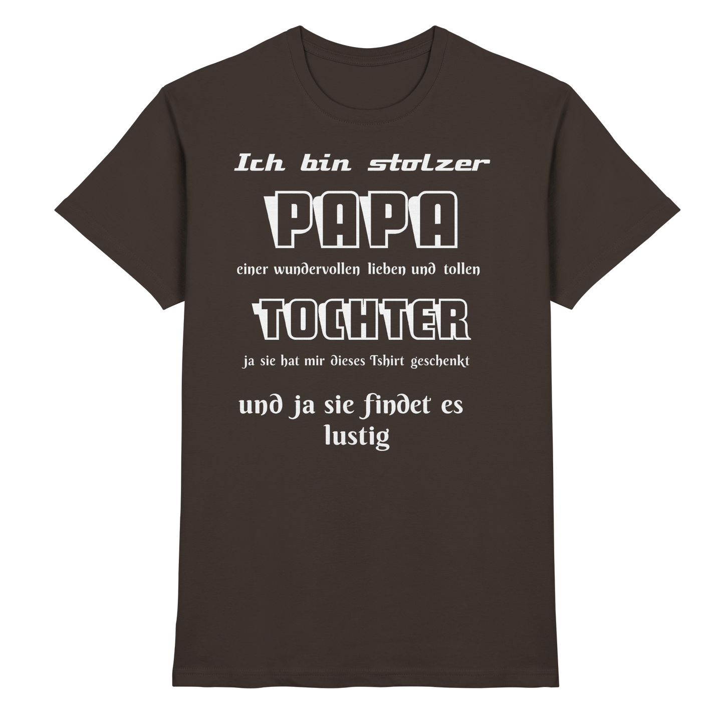Unisex-Premium-Shirt in Braun mit Aufdruck "Ich bin stolzer Papa einer wundervollen Tochter" von Online Kaufhaus München.