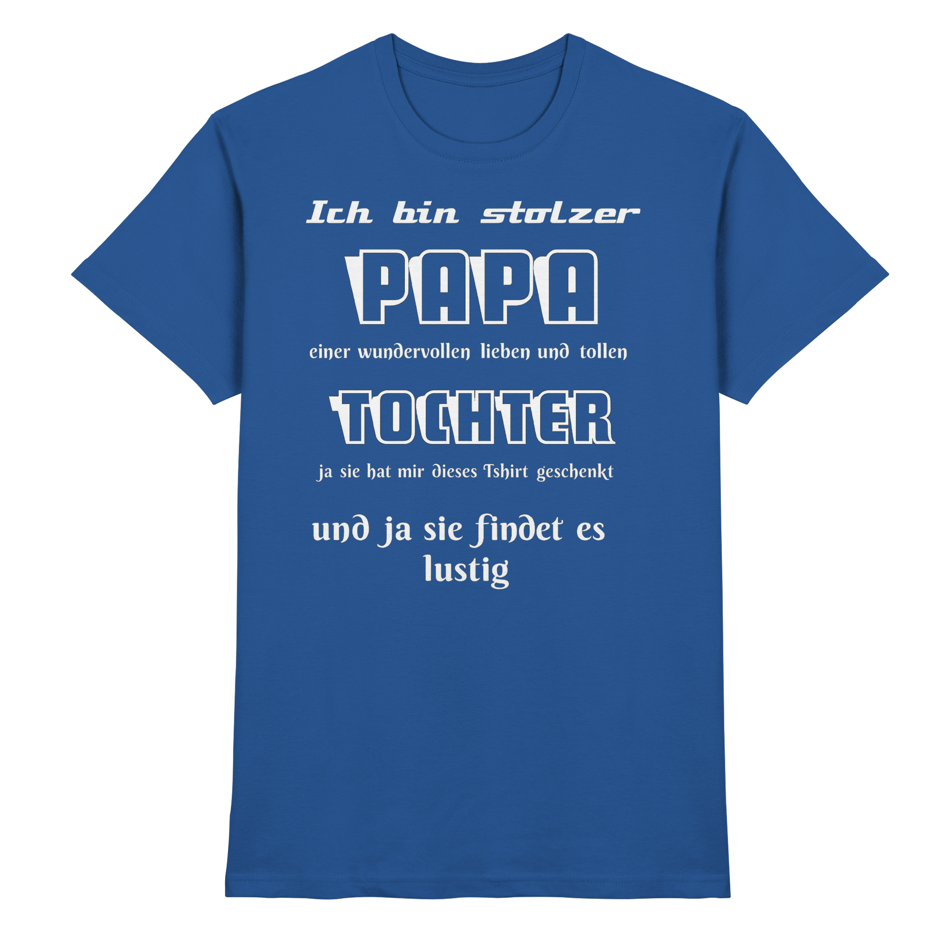 Unisex Premium-Shirt in Royalblau mit Aufdruck „Ich bin stolzer Papa einer wundervollen Tochter“ von Online Kaufhaus München
