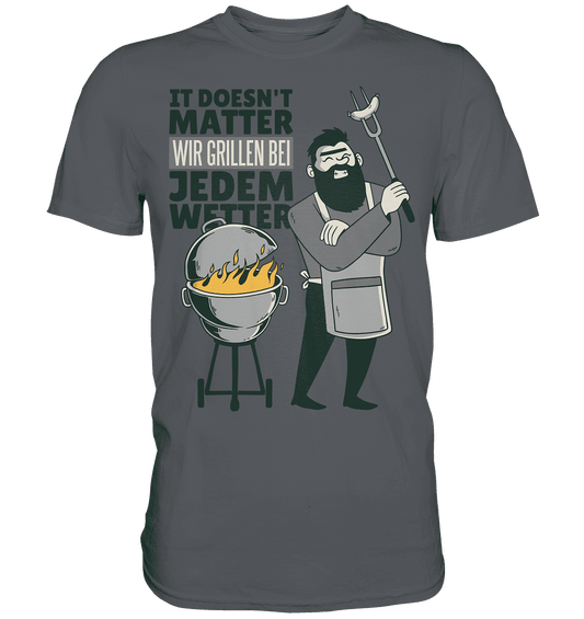 It doesn't Matter wir grillen bei jedem Wetter - Premium Shirt - Online Kaufhaus München