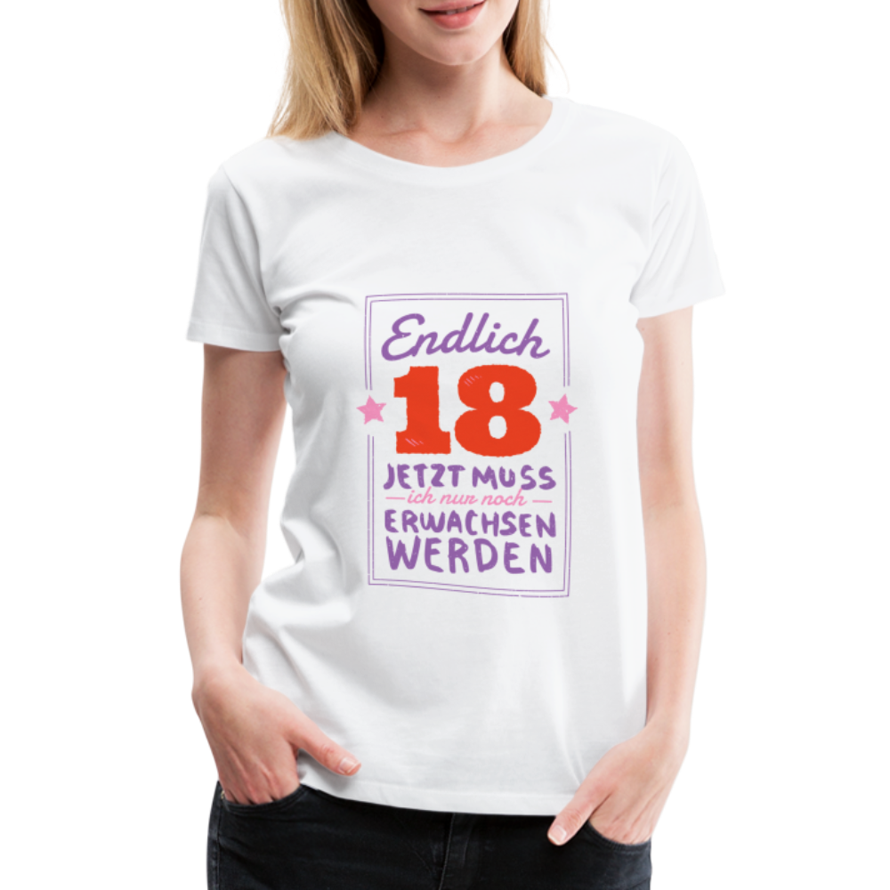 Frauen Premium T-Shirt Endlich 18 jetzt muss ich nur Erwachsen werden - Weiß