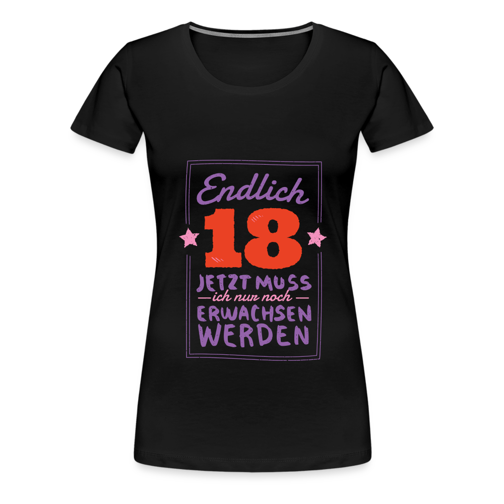 Frauen Premium T-Shirt Endlich 18 jetzt muss ich nur Erwachsen werden - Schwarz