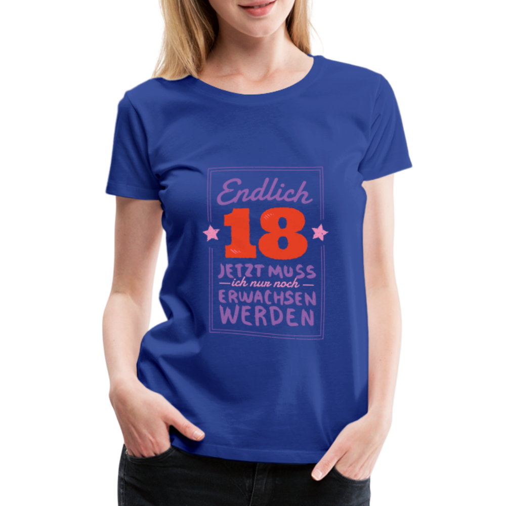 Frauen Premium T-Shirt Endlich 18 jetzt muss ich nur Erwachsen werden - Königsblau