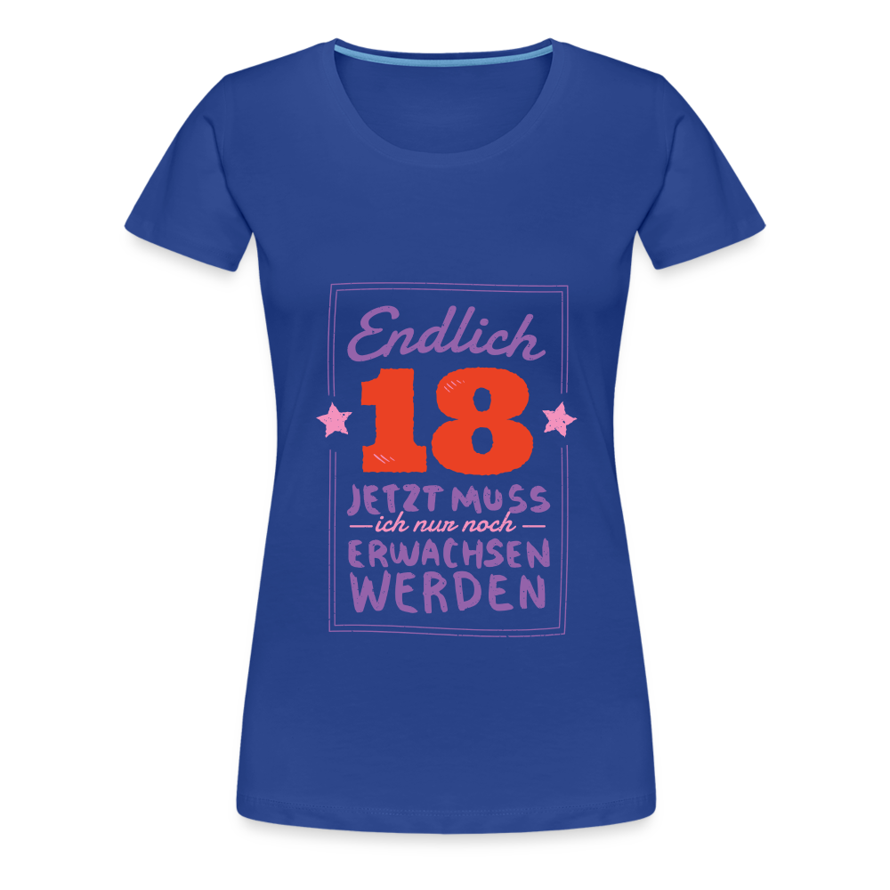 Frauen Premium T-Shirt Endlich 18 jetzt muss ich nur Erwachsen werden - Königsblau