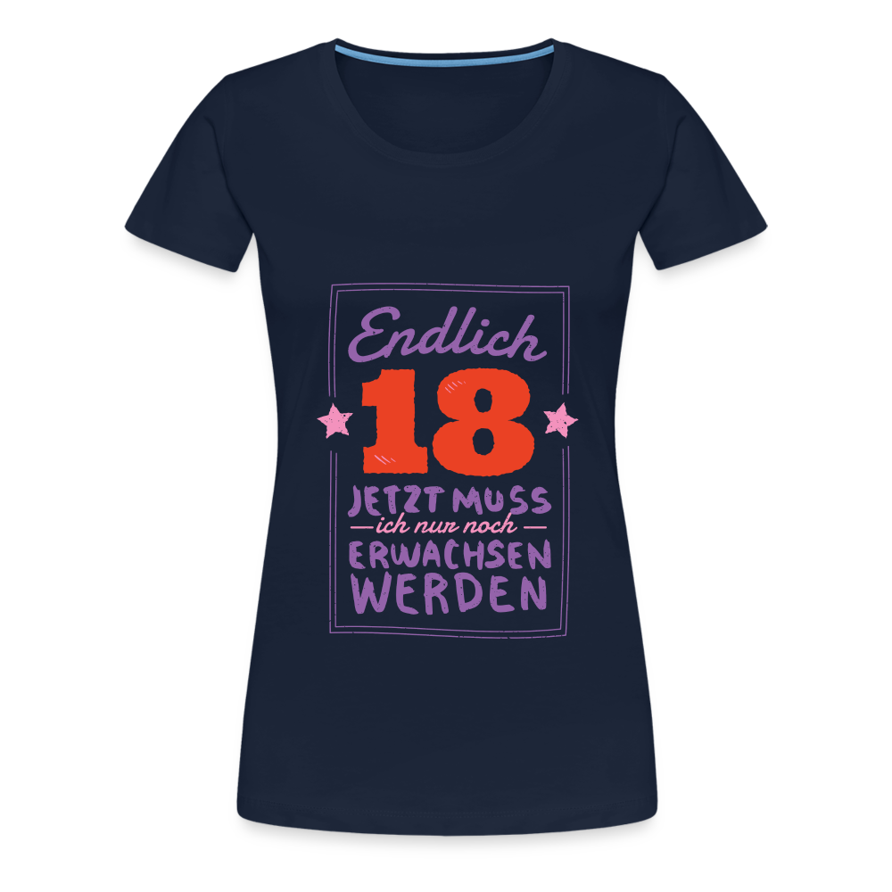 Frauen Premium T-Shirt Endlich 18 jetzt muss ich nur Erwachsen werden - Navy