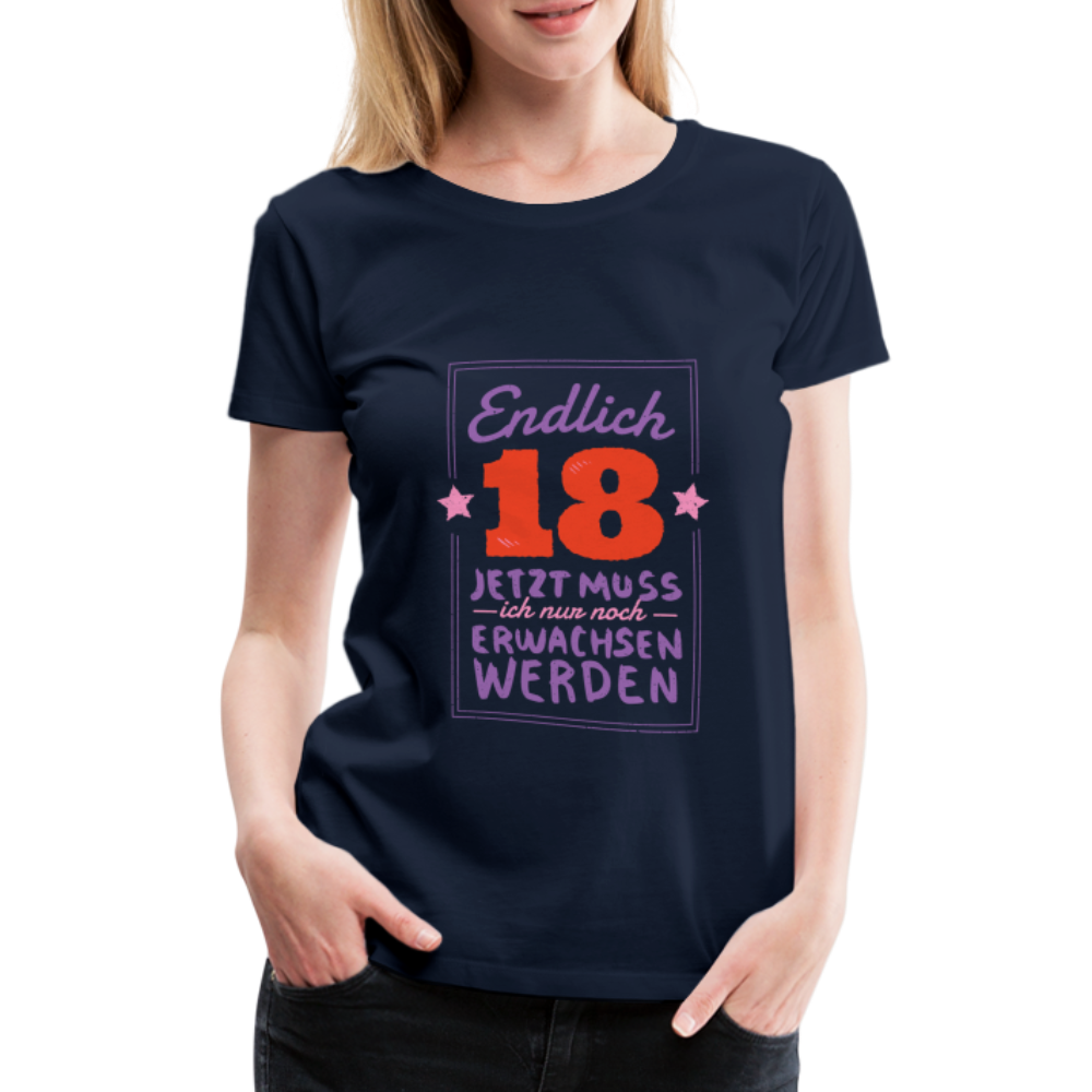 Frauen Premium T-Shirt Endlich 18 jetzt muss ich nur Erwachsen werden - Navy