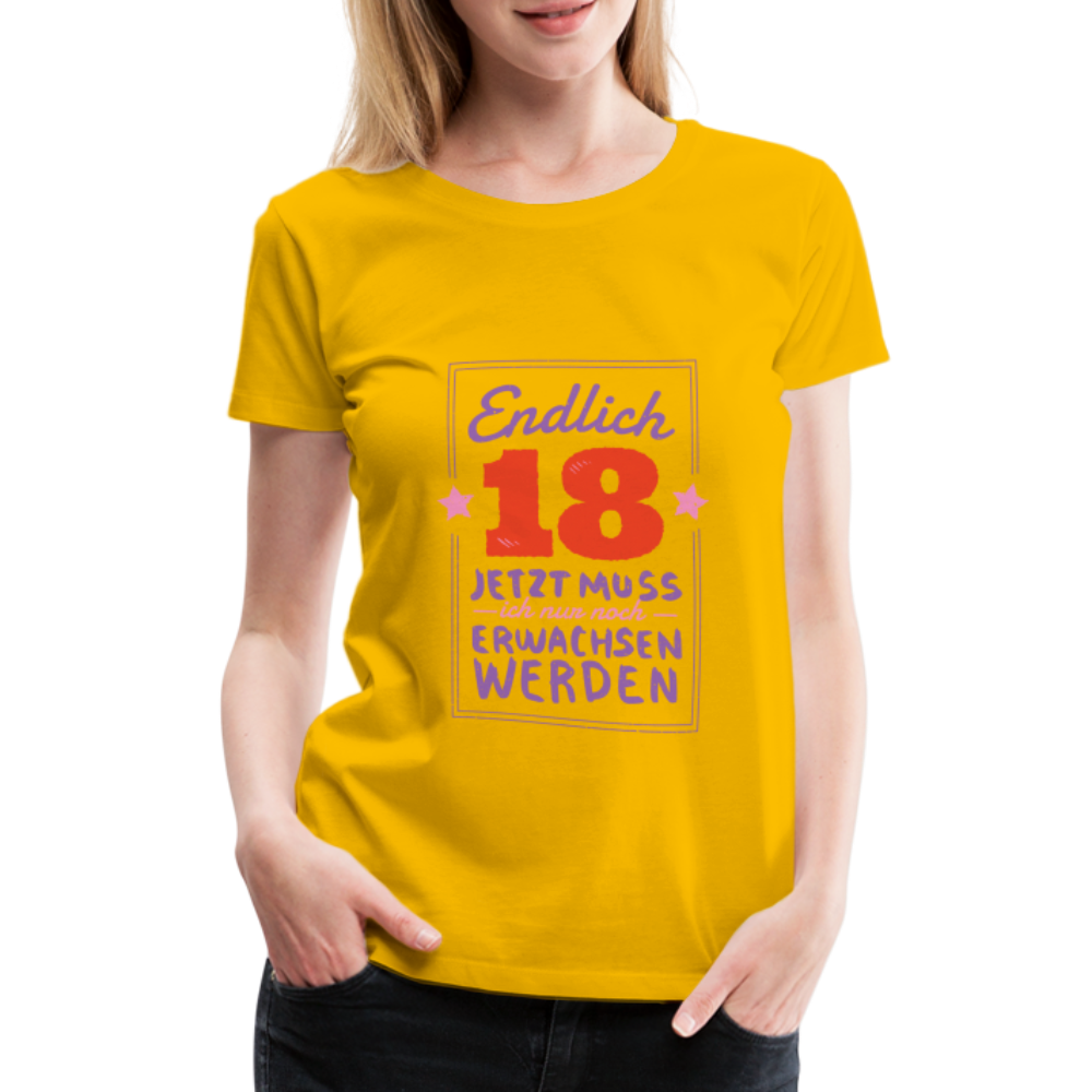 Frauen Premium T-Shirt Endlich 18 jetzt muss ich nur Erwachsen werden - Sonnengelb