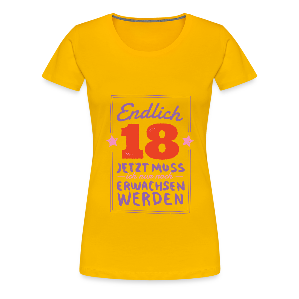 Frauen Premium T-Shirt Endlich 18 jetzt muss ich nur Erwachsen werden - Sonnengelb