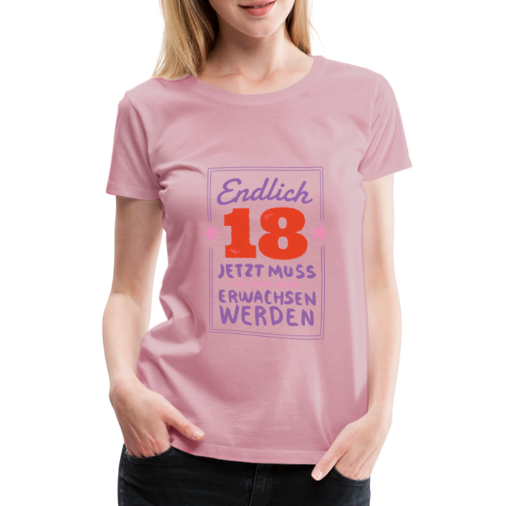 Frauen Premium T-Shirt Endlich 18 jetzt muss ich nur Erwachsen werden - Hellrosa