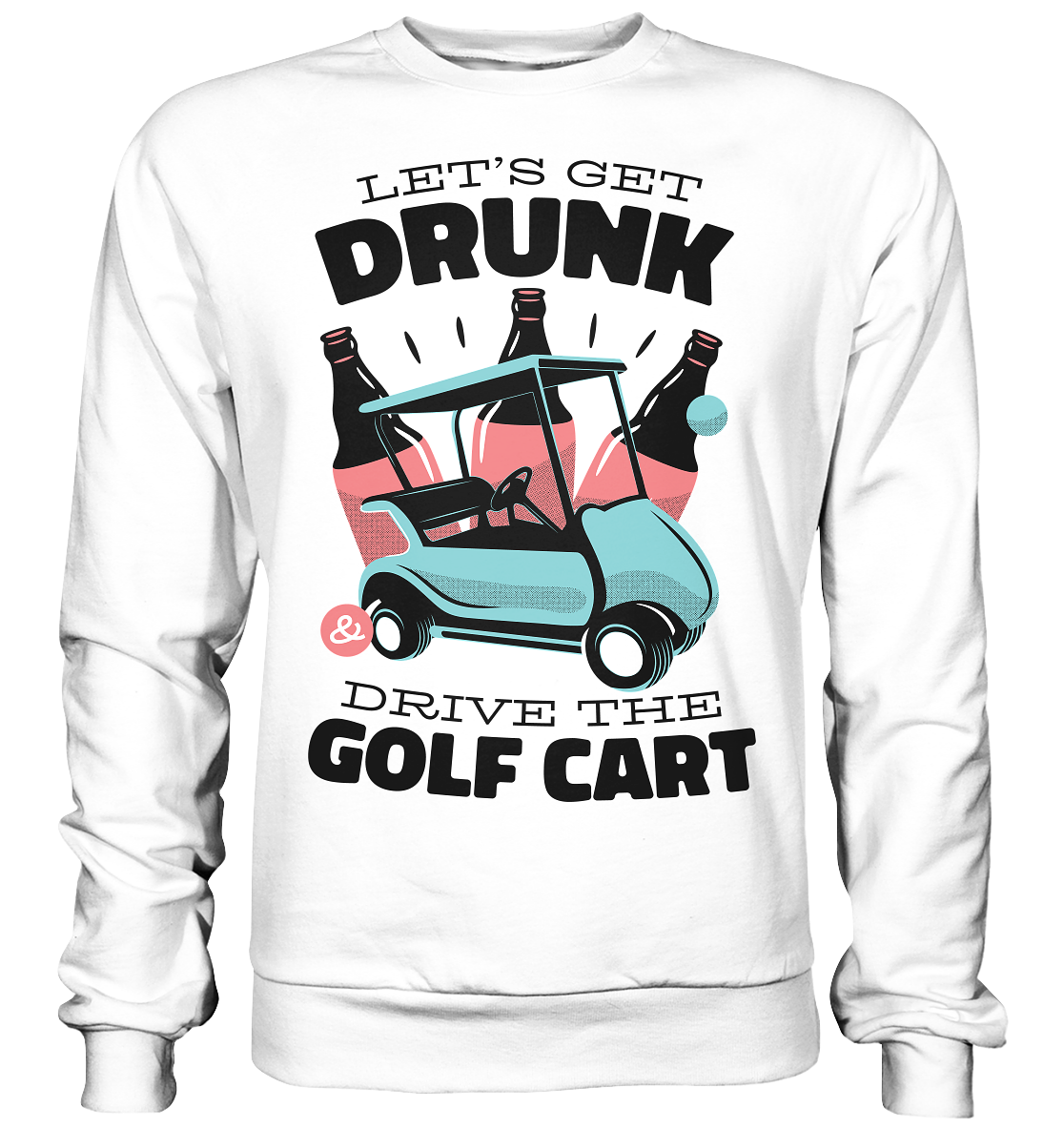 Let´s get drunk drive the golf cart ,Lass uns betrunken mit dem Golfwagen fahren - Basic Sweatshirt
