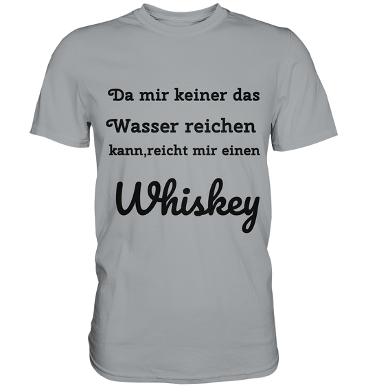 Da mir keiner das Wasser reichen kann, reicht mir einen Whiskey . Fun T-Shirt - Classic Shirt