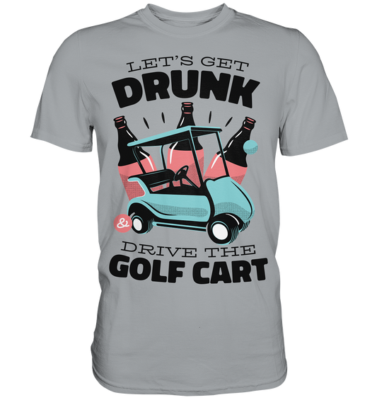 Let's get drunk drive the golf cart, Let's get drunk drive the golf cart - Classic Shirt