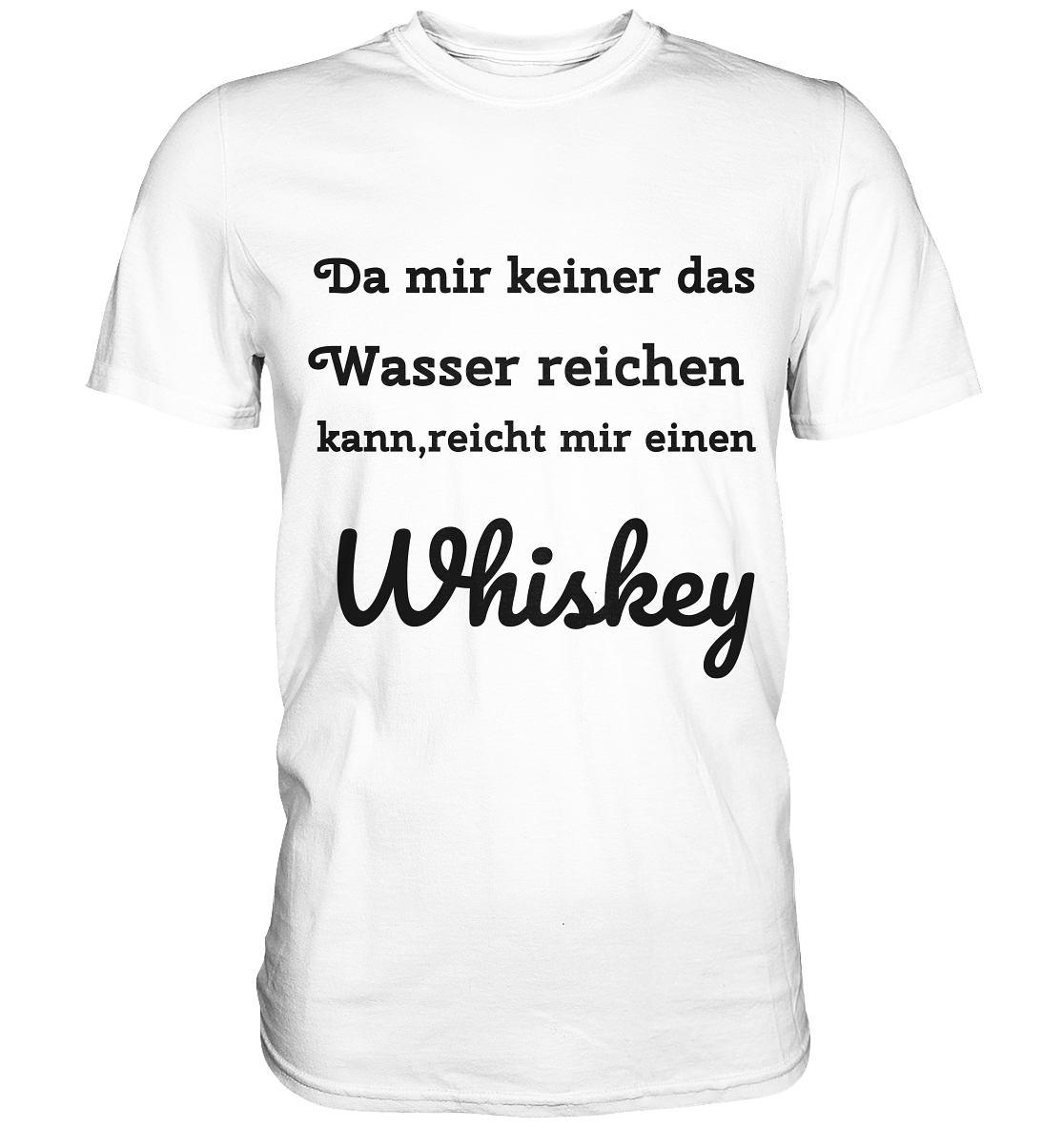 Da mir keiner das Wasser reichen kann, reicht mir einen Whiskey . Fun T-Shirt - Classic Shirt