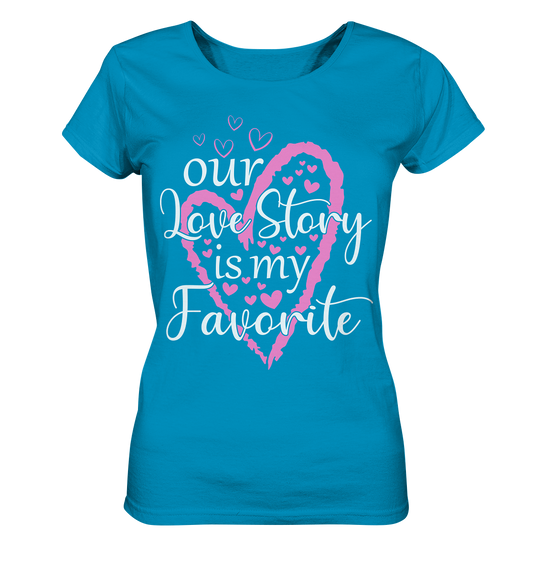 Our love story is my favorite - Ladies Organic Shirt