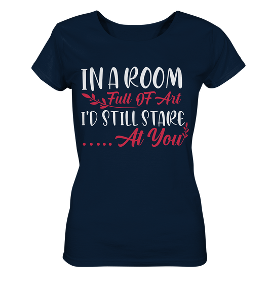 In a room full of art i'd still stare at you - Ladies Organic Shirt