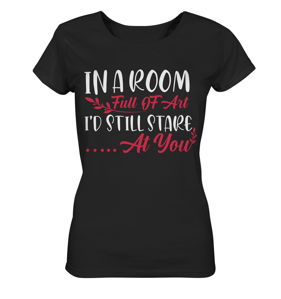 In a room full of art i´d still stare at you - Ladies Organic Shirt