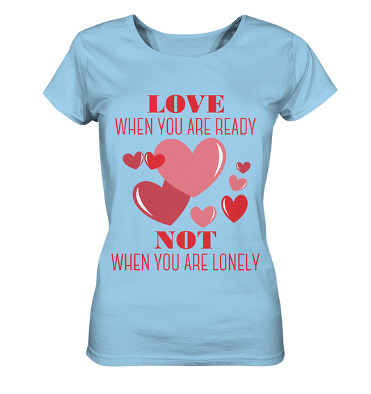 Love when you are ready .. - Ladies Organic Shirt