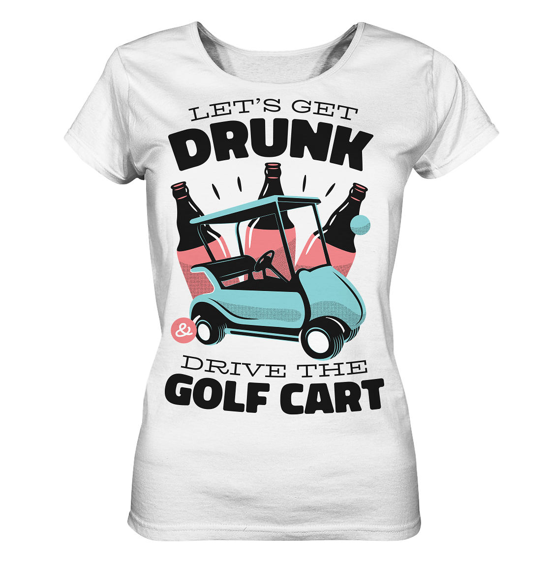 Let´s get drunk drive the golf cart ,Lass uns betrunken mit dem Golfwagen fahren - Ladies Organic Shirt