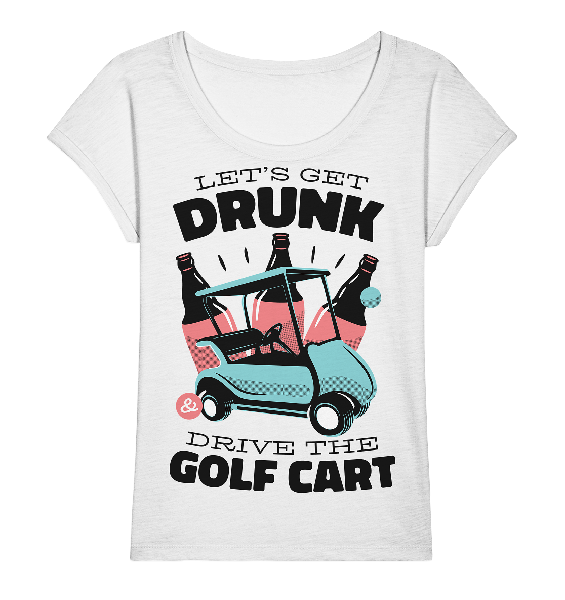 Let´s get drunk drive the golf cart ,Lass uns betrunken mit dem Golfwagen fahren - Ladies Organic Slub Shirt