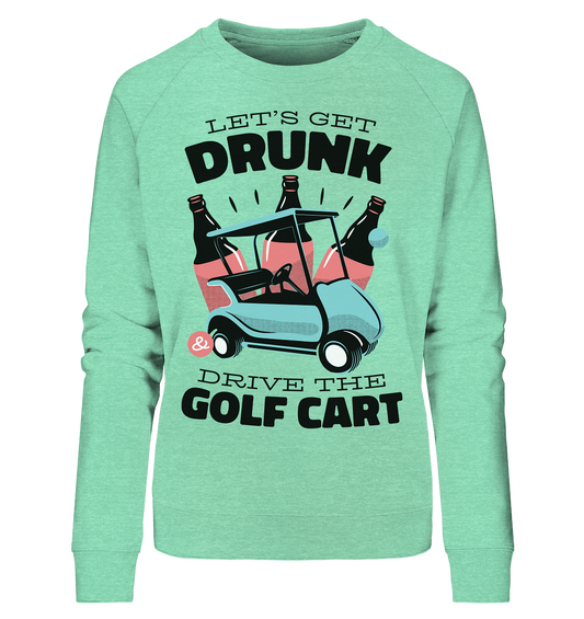 Let´s get drunk drive the golf cart ,Lass uns betrunken mit dem Golfwagen fahren - Ladies Organic Sweatshirt