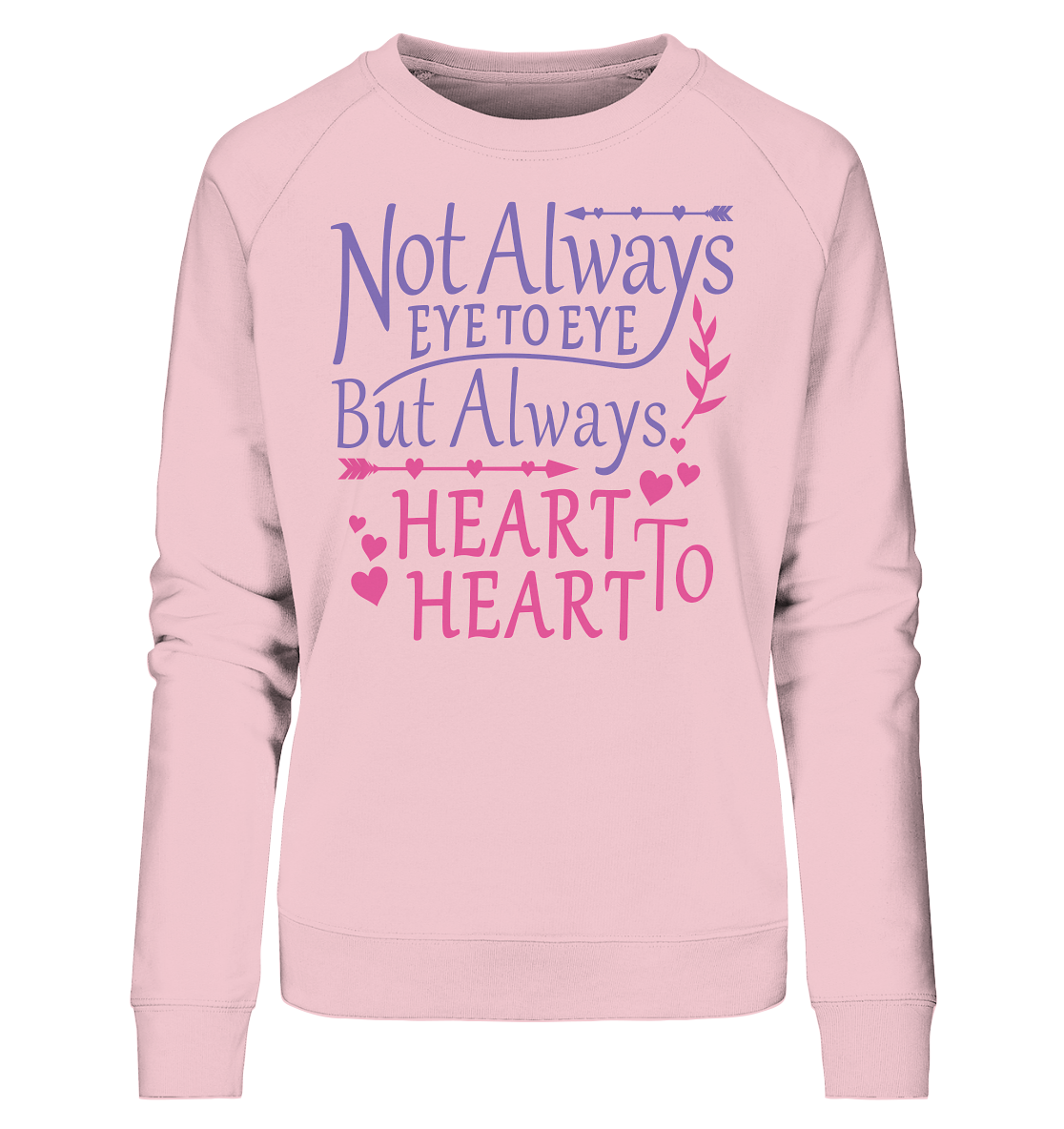 Not always eye to eye but always heart to heart - Ladies Organic Sweatshirt