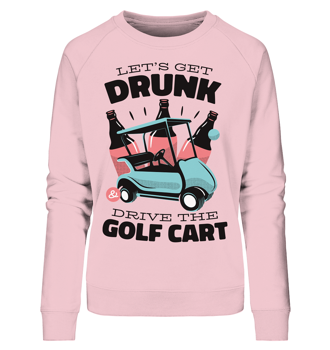 Let's get drunk drive the golf cart - Ladies Organic Sweatshirt