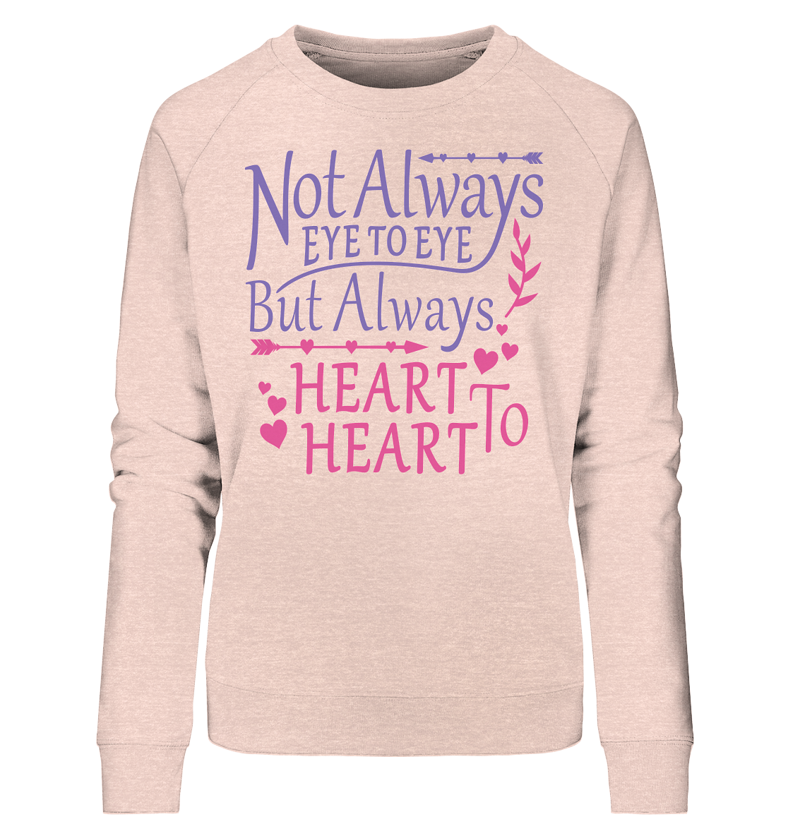 Not always eye to eye but always heart to heart - Ladies Organic Sweatshirt