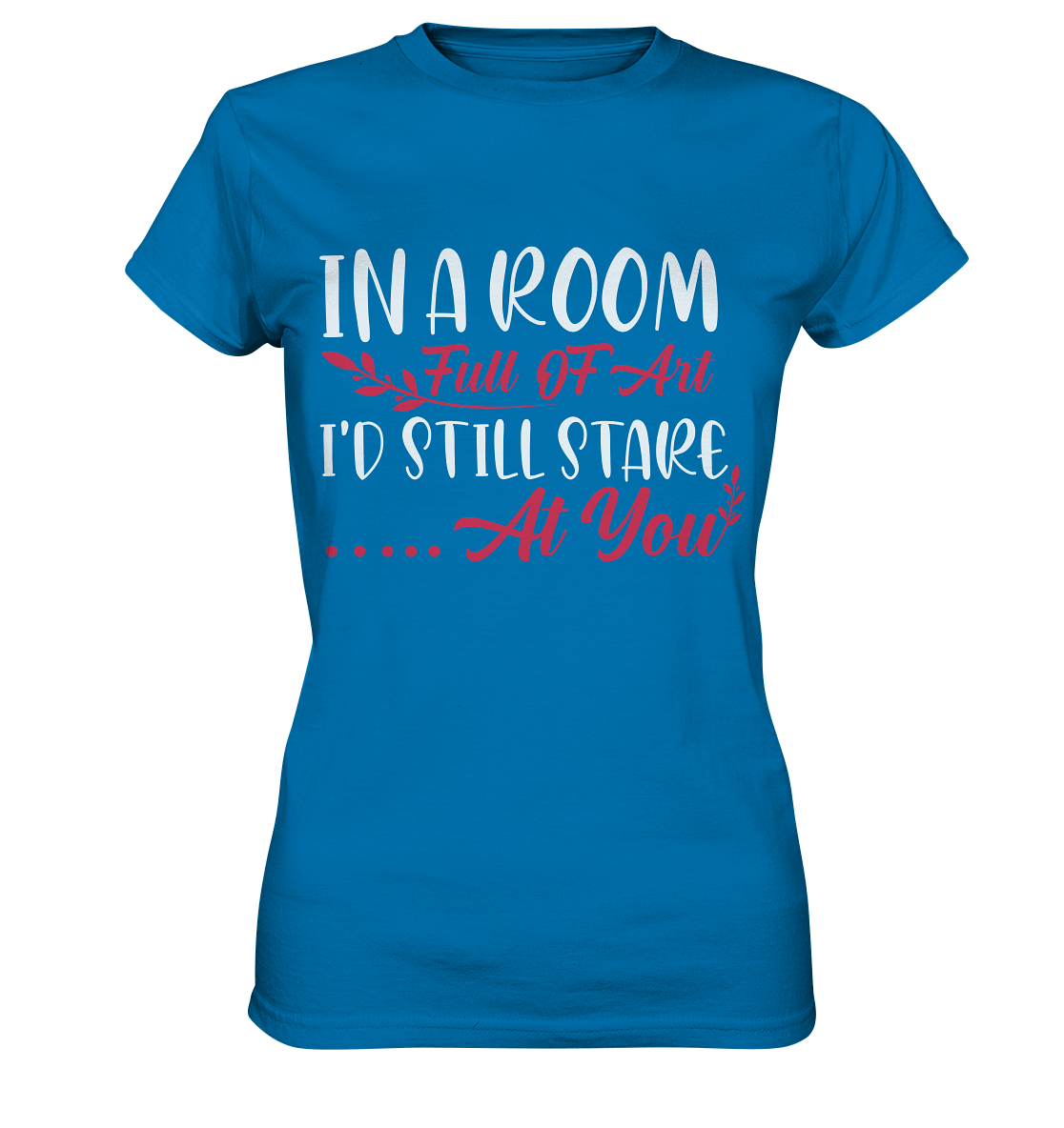 In a room full of art i´d still stare at you - Ladies Premium Shirt