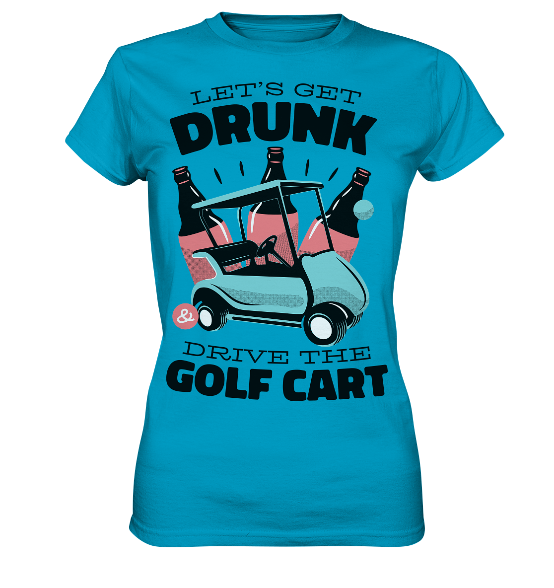 Let's get drunk drive the golf cart - Ladies Premium Shirt