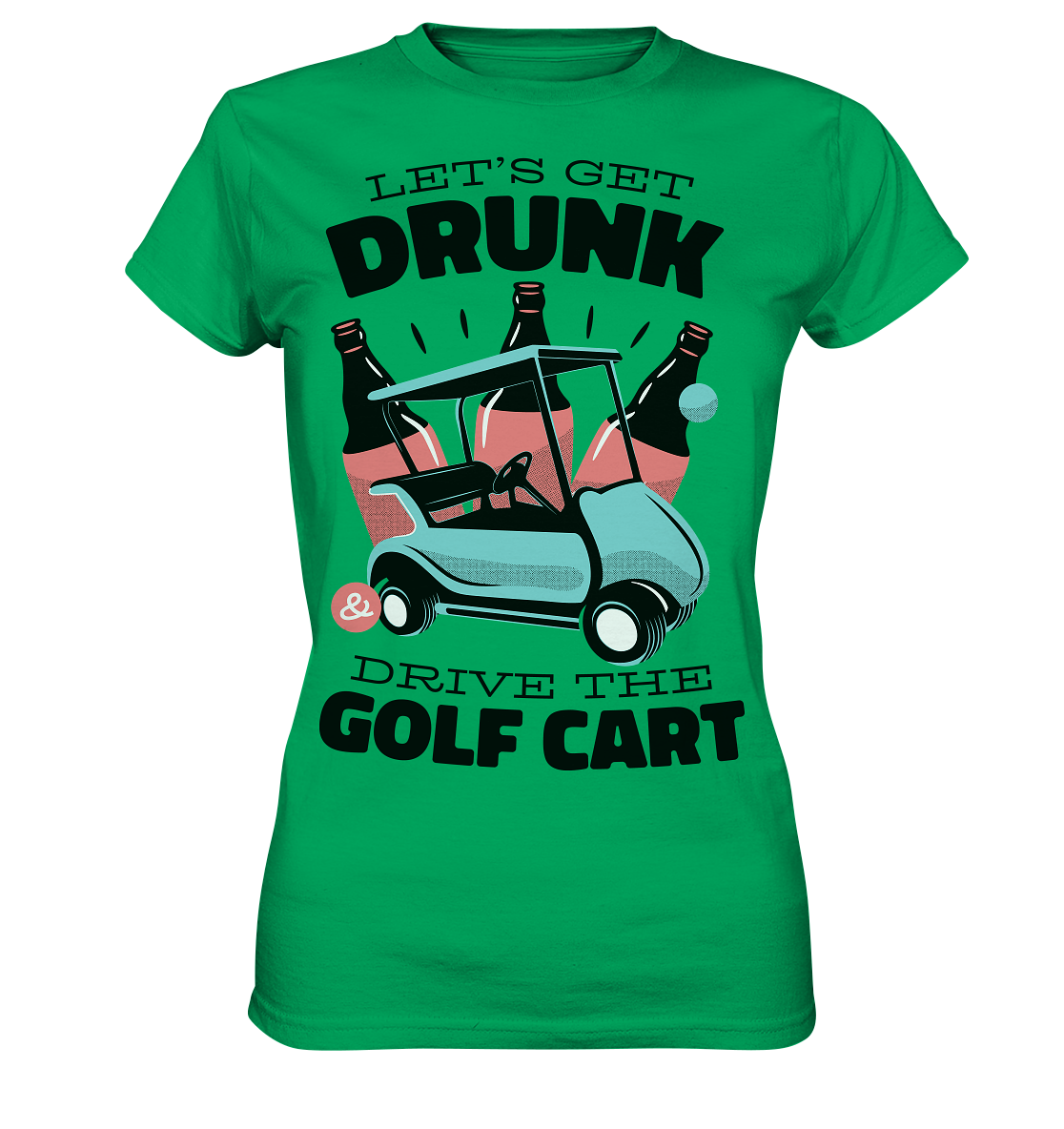 Let´s get drunk drive the golf cart ,Lass uns betrunken mit dem Golfwagen fahren - Ladies Premium Shirt